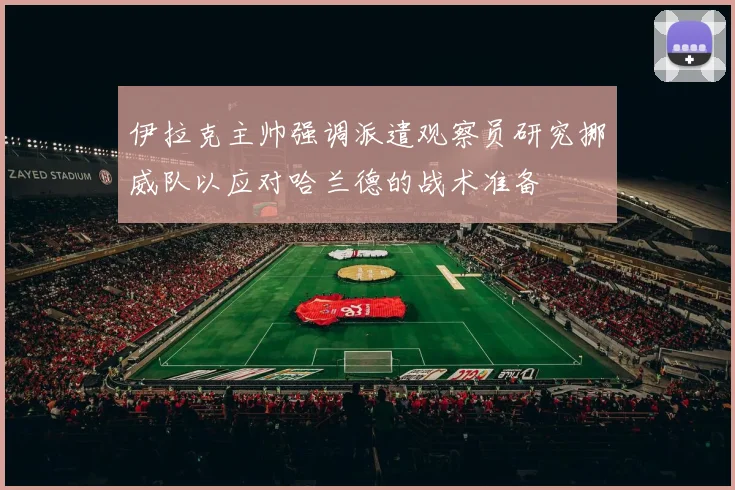 伊拉克主帅强调派遣观察员研究挪威队以应对哈兰德的战术准备
