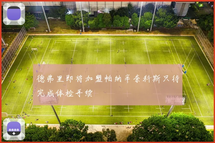 德弗里即将加盟帕纳辛奈科斯只待完成体检手续